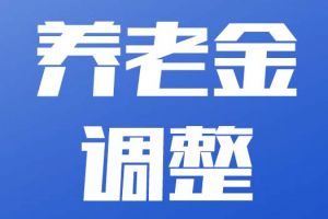 多地發(fā)布養(yǎng)老金調(diào)整方案，你的養(yǎng)老金漲了嗎？