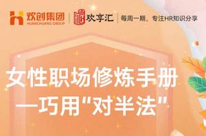 歡享匯 | 女性職場(chǎng)修煉手冊(cè)——巧用“對(duì)半法”
