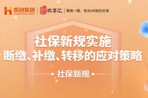 歡享匯 | 社保新規(guī)實(shí)施：斷繳、補(bǔ)繳、轉(zhuǎn)移的應(yīng)對(duì)策略