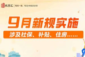 歡享匯 | 9月新規(guī)實施 涉及社保、補貼、住房……