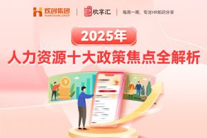 歡享匯 | 2025年人力資源十大政策焦點(diǎn)全解析